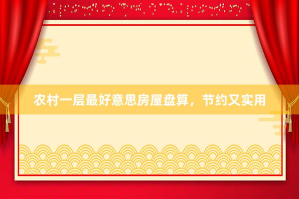 农村一层最好意思房屋盘算，节约又实用